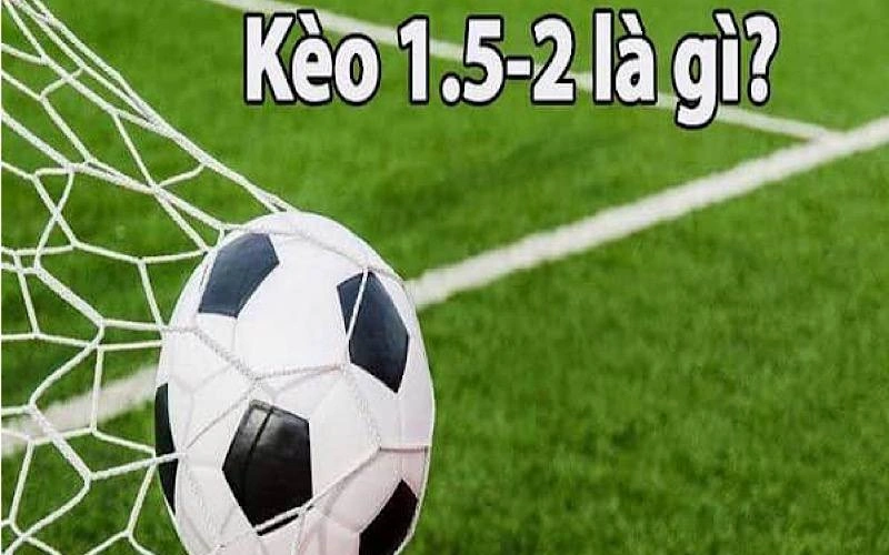 Kèo 1.5-2 là gì?