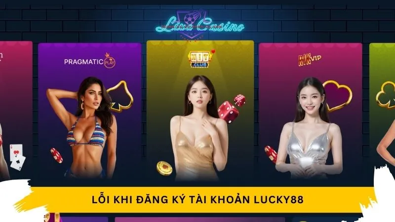 Các lỗi thường gặp khi đăng ký tài khoản Lucky88